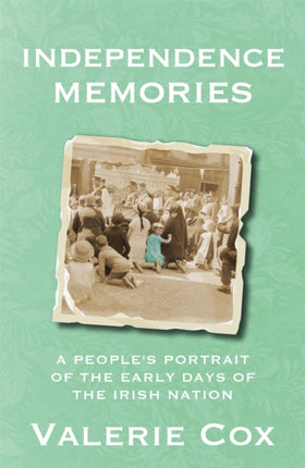 Independence Memories: A People’s Portrait of the Early Days of the Irish Nation