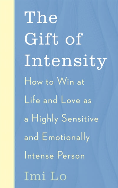 The Gift of Intensity: How to Win at Life and Love as a Highly Sensitive and Emotionally Intense Person