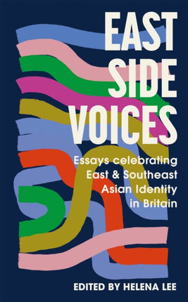 East Side Voices: Essays celebrating East and Southeast Asian identity in Britain