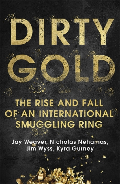 Dirty Gold: The Rise and Fall of an International Smuggling Ring