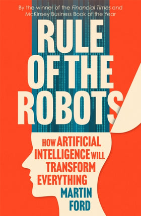 Rule of the Robots: How Artificial Intelligence Will Transform Everything