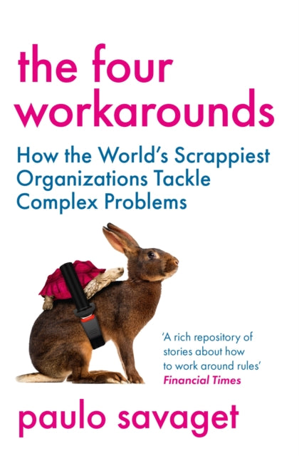 The Four Workarounds: How the World's Scrappiest Organizations Tackle Complex Problems