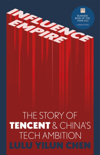 Influence Empire: The Story of Tencent and China's Tech Ambition: Shortlisted for the FT Business Book of 2022