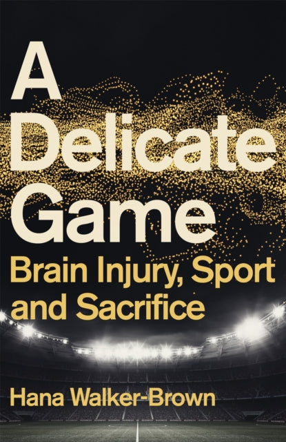 A Delicate Game: Brain Injury, Sport and Sacrifice - Sports Book Award Special Commendation