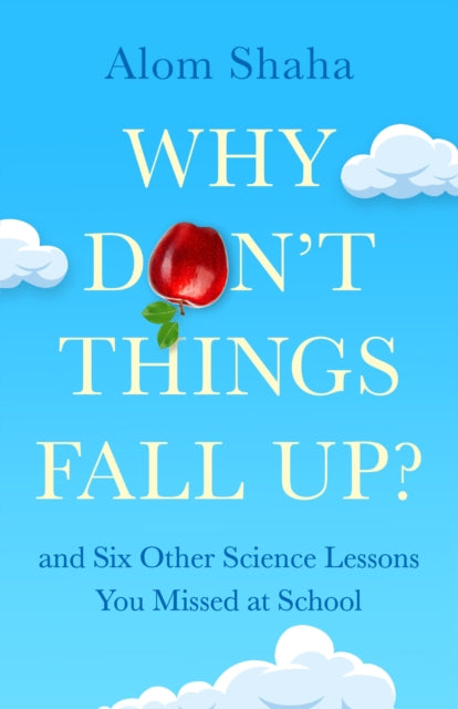 Why Don't Things Fall Up?: and Six Other Science Lessons You Missed at School