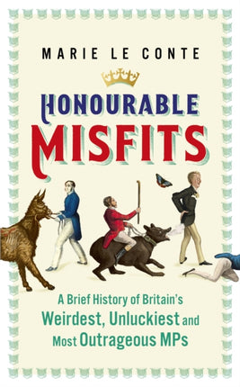 Honourable Misfits: A Brief History of Britain's Weirdest, Unluckiest and Most Outrageous MPs