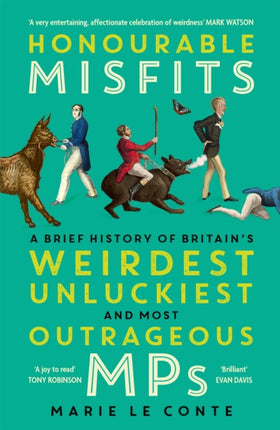 Honourable Misfits: A Brief History of Britain's Weirdest, Unluckiest and Most Outrageous MPs