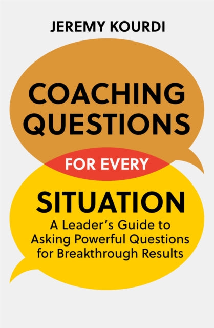 Coaching Questions for Every Situation: A Leader's Guide to Asking Powerful Questions for Breakthrough Results