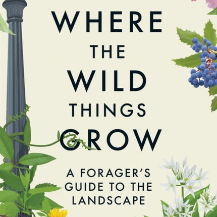 Where the Wild Things Grow: A Forager's Guide to the Landscape