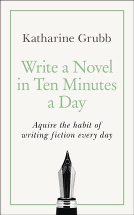 Write a Novel in 10 Minutes a Day: Acquire the habit of writing fiction every day