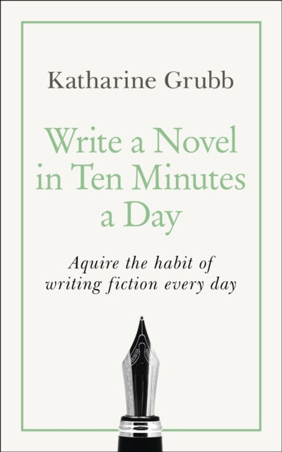 Write a Novel in 10 Minutes a Day: Acquire the habit of writing fiction every day