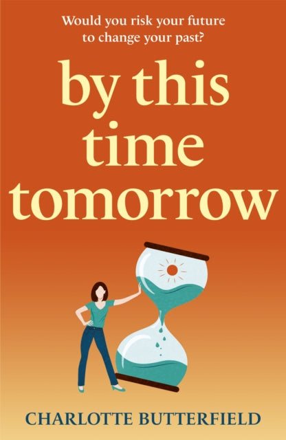 By This Time Tomorrow: Would you redo your past if it risked your present? A funny, uplifting and poignant page-turner about second chances