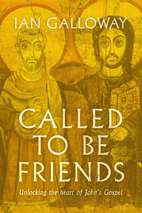 Called To Be Friends: Unlocking the Heart of John's Gospel