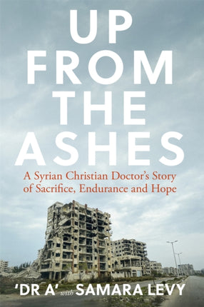 Up from the Ashes: A Syrian Christian Doctor's Story of Sacrifice, Endurance And Hope