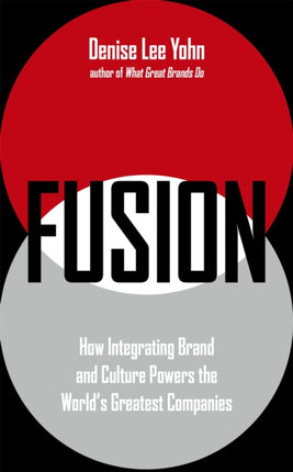 FUSION: How Integrating Brand and Culture Powers the World's Greatest Companies