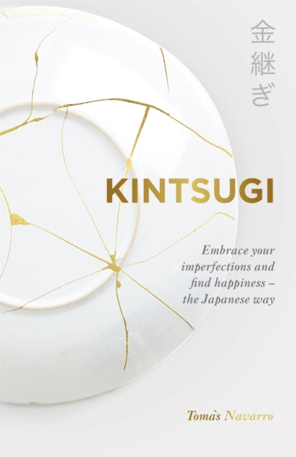 Kintsugi: Embrace your imperfections and find happiness - the Japanese way