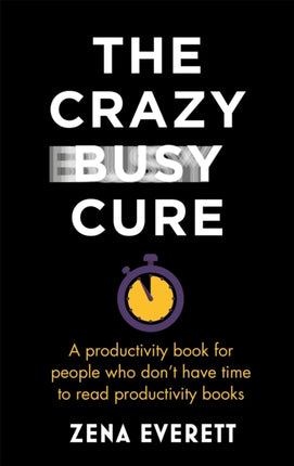 The Crazy Busy Cure *BUSINESS BOOK AWARDS WINNER 2022*: A productivity book for people with no time for productivity books