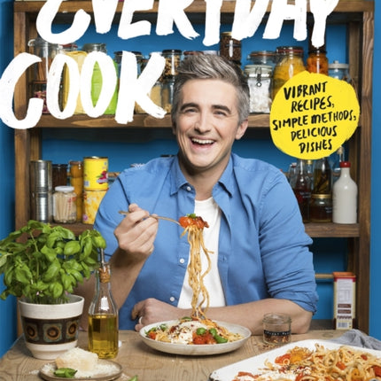 Everyday Cook: Vibrant Recipes, Simple Methods, Delicious Dishes