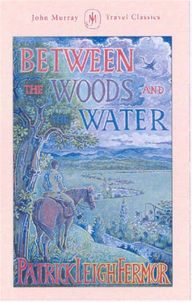 Between the Woods and the Water: On Foot to Constantinople from the Hook of Holland: The Middle Danube to the Iron Gates