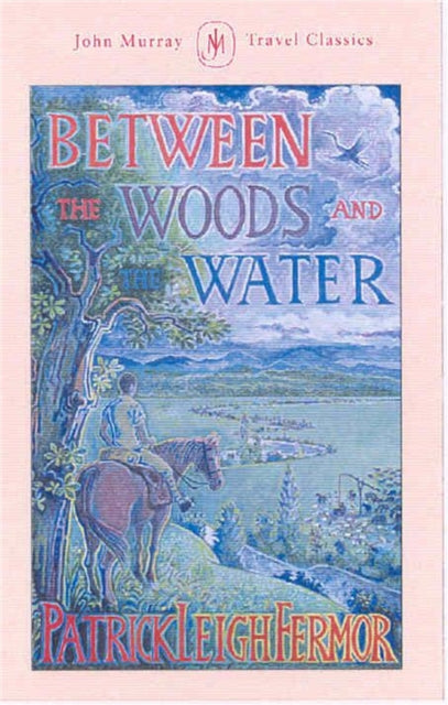 Between the Woods and the Water: On Foot to Constantinople from the Hook of Holland: The Middle Danube to the Iron Gates