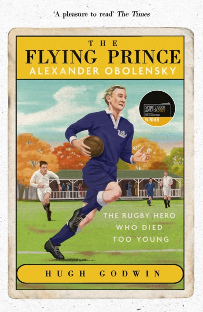 The Flying Prince: Alexander Obolensky: The Rugby Hero Who Died Too Young: The Sunday Times Rugby Book of the Year Winner 2022