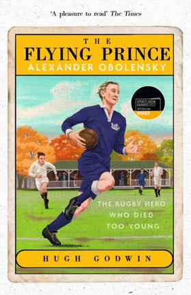 The Flying Prince: Alexander Obolensky: The Rugby Hero Who Died Too Young: The Sunday Times Rugby Book of the Year Winner 2022