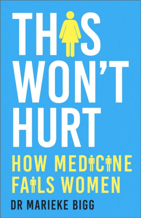 This Wont Hurt  How Medicine Fails Women