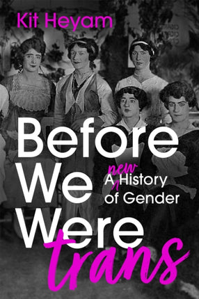 Before We Were Trans: A New History of Gender