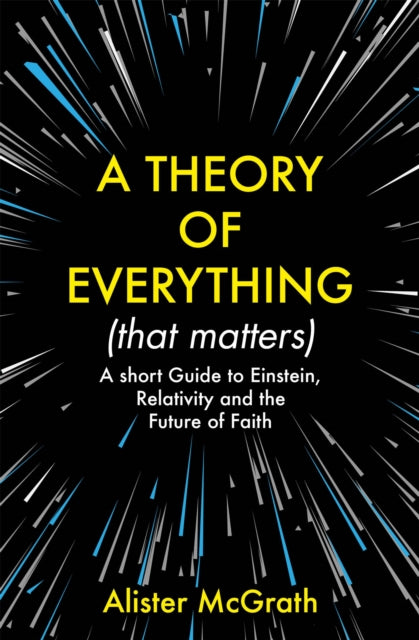 A Theory of Everything (That Matters): A Short Guide to Einstein, Relativity and the Future of Faith