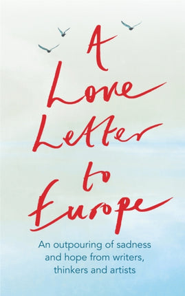 A Love Letter to Europe An outpouring of sadness and hope  Mary Beard Shami Chakrabati William Dalrymple Sebastian Faulks Neil Gaiman Ruth  Jones JK Rowling Sandi Toksvig and others