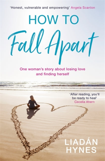 How to Fall Apart: From Breaking Up to Book Clubs to Being Enough - Things I've Learned About Losing and Finding Love