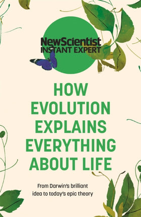 How Evolution Explains Everything About Life: From Darwin's brilliant idea to today's epic theory