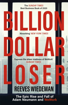 Billion Dollar Loser: The Epic Rise and Fall of WeWork: A Sunday Times Book of the Year