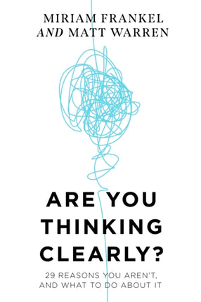 Are You Thinking Clearly?: 29 reasons you aren't, and what to do about it