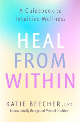 Heal from Within: A Guidebook to Intuitive