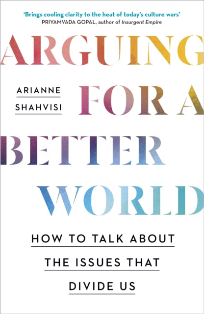 Arguing for a Better World: How to talk about the issues that divide us