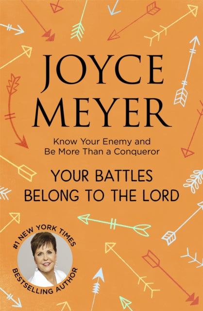 Your Battles Belong to the Lord: Know Your Enemy and Be More Than a Conqueror