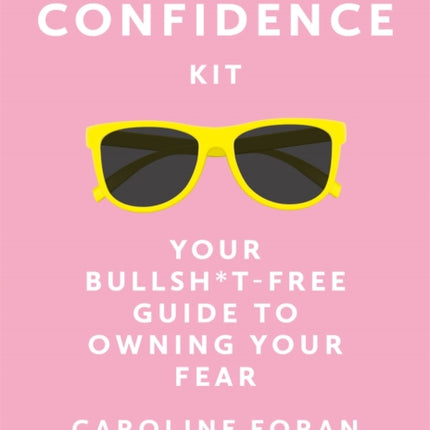 The Confidence Kit: Your Bullsh*t-Free Guide to Owning Your Fear