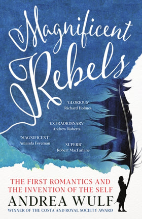 Magnificent Rebels: The First Romantics and the Invention of the Self