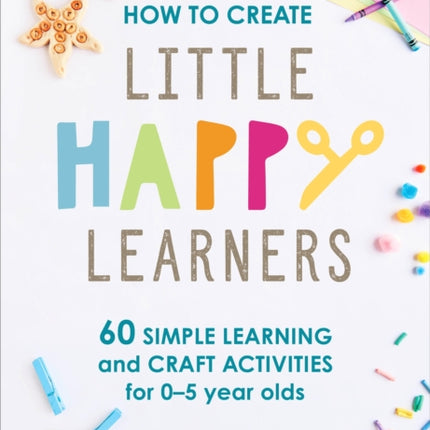 How to Create Little Happy Learners: 60 simple