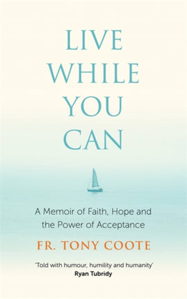 Live While You Can: A Memoir of Faith, Hope and the Power of Acceptance