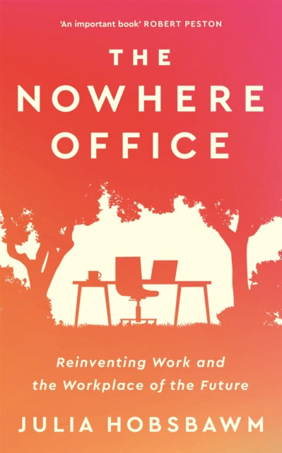 The Nowhere Office: Reinventing Work and the Workplace of the Future