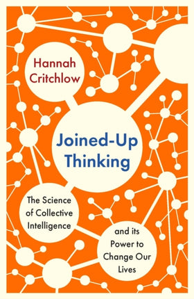 Joined-Up Thinking: The Science of Collective Intelligence and its Power to Change Our Lives