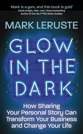 Glow In The Dark: How Sharing Your Personal Story Can Transform Your Business and Change Your Life