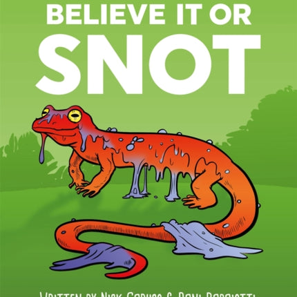 Believe It or Snot: The Definitive Field Guide to Earth's Slimy Creatures