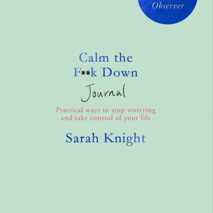 Calm the F**k Down Journal: Practical ways to stop worrying and take control of your life