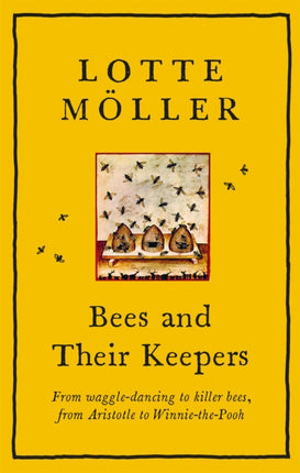 Bees and Their Keepers: From waggle-dancing to killer bees, from Aristotle to Winnie-the-Pooh