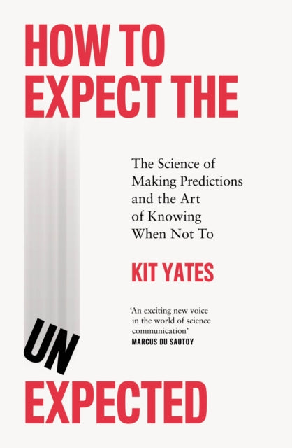 How to Expect the Unexpected: The Science of Making Predictions and the Art of Knowing When Not To