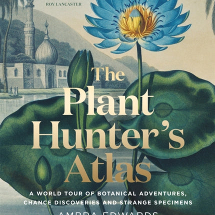 The Plant-Hunter's Atlas: A World Tour of Botanical Adventures, Chance Discoveries and Strange Specimens