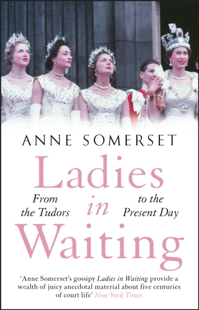 Ladies in Waiting: a history of court life from the Tudors to the present day